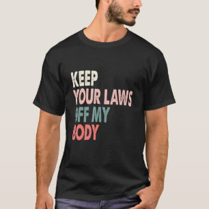 T-shirt Gardez Vos Lois Hors De Mon Corps