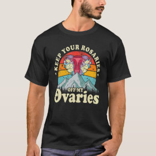T-shirt Gardez vos rosaires hors de mes ovaires Feminist W