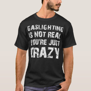 T-shirt Gaslight n'est pas vrai Vous êtes juste fou, Drôle
