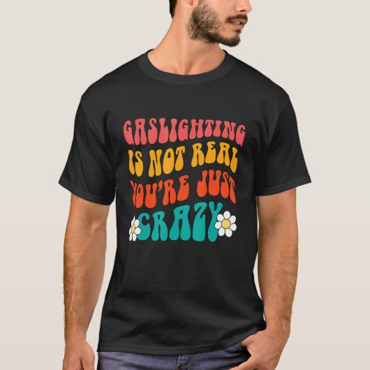 T-shirt Gaslighting Is Not Real You're Just Crazy funny sa (Devant)