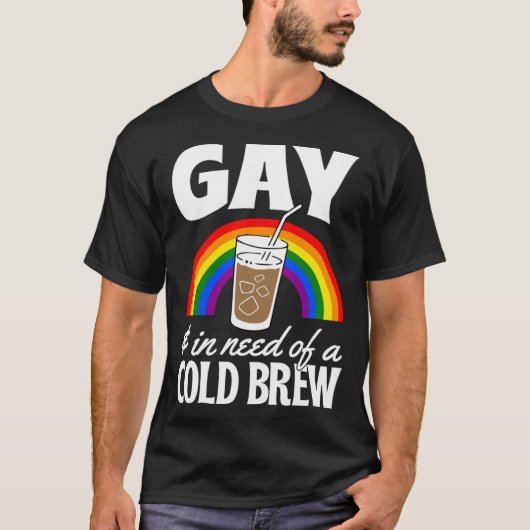 T-shirt Gay And In Need Of A Cold Brew LGBTQ Pride Rainbow (Devant)