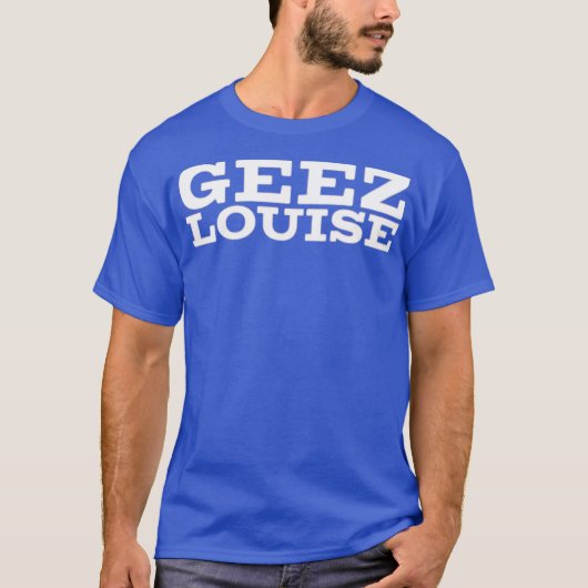 T-shirt Geez Louise (Devant)