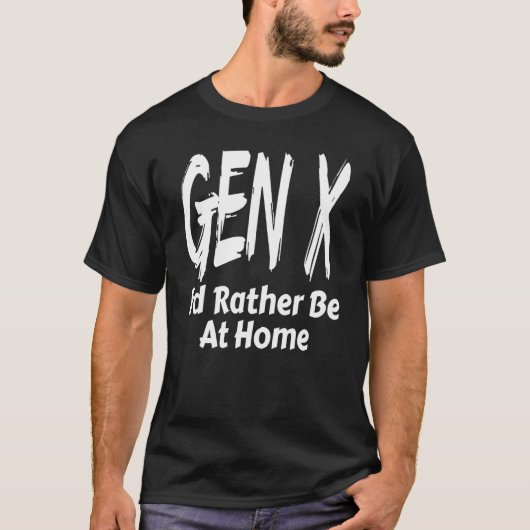 T-shirt Gen X Je Préférerais Être Home Génération X Dire H (Devant)