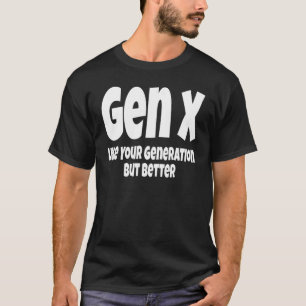 T-shirt Gen X Like Your Generation But Better   Génération