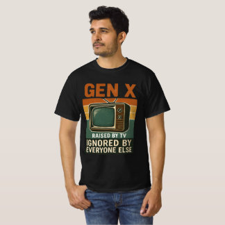 T-shirt  Gen X raised by TV ignored by everyone else