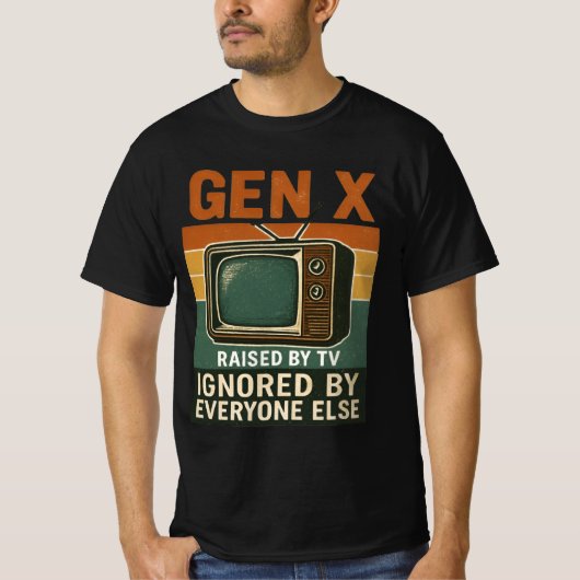 T-shirt  Gen X raised by TV ignored by everyone else (Devant)