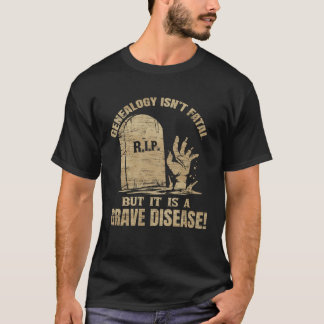 T-shirt Genealogy Isn t Fatal But A Grave Disease Genealog