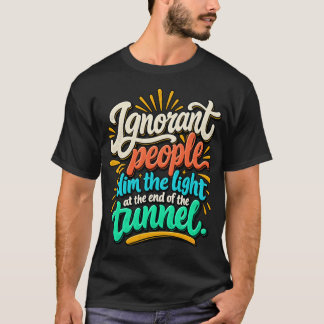 T-shirt Gens Ignorants Drôles Illuminent la Fin du Tunnel