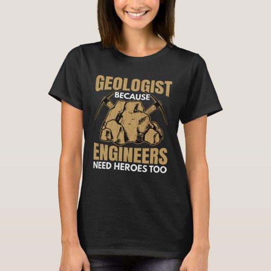 T-shirt Geologist Beacuse Engineers Need Heroes Fun Geolog (Devant)