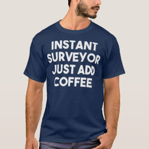 T-shirt Géomètre instantané, ajoutez simplement du café  D