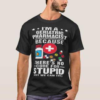 T-shirt Geriatric Pharmacist There s No Cure For Stupid