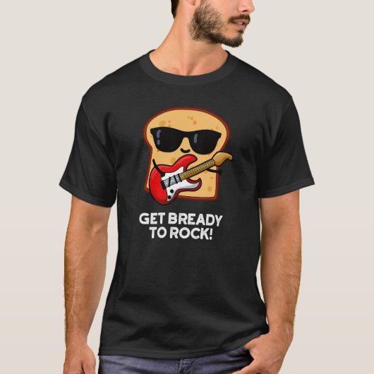 T-shirt Get Bready To Rock Funny Rocker Bread Pun Dark BG (Devant)