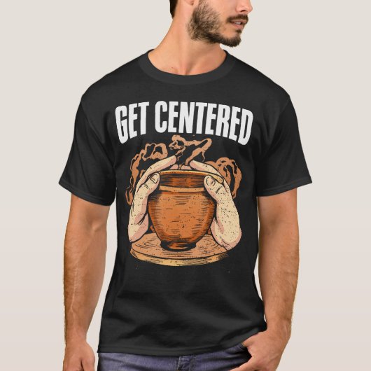 T-shirt Get Centered Clay Kiln Pottery Wheel Funny Pottery (Devant)