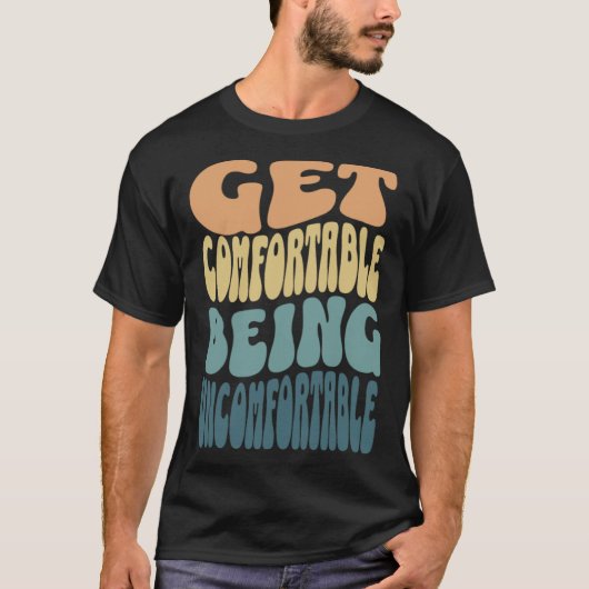 T-shirt Get comfortable being uncomfortable groovy retro c (Devant)