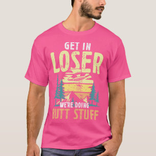 T-shirt Get in Loser faisaient Butt Stuff randonneurs cade