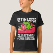 T-shirt Get In Loser We’re Spending Paychecks On Funny Fro (Devant)