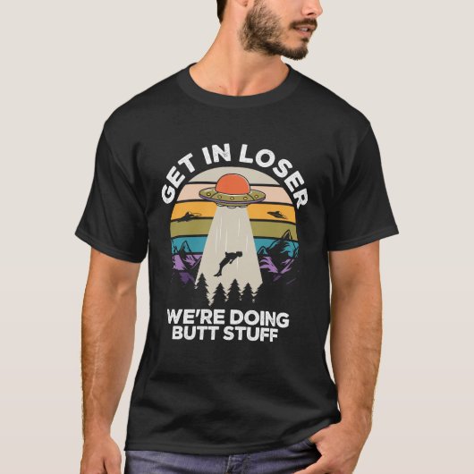 T-shirt Get in Loser We're Diong Butt Stuff Funny Ufo (Devant)
