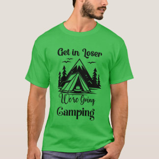 T-shirt Get In Loser Were Going Camping friend