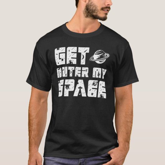 T-shirt Get outer my space i Need Distance (Devant)