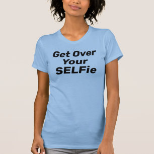 T-shirt "Get Over Your SELFie"