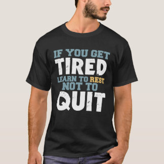 T-shirt Get Tired Learn To Rest Not To Quit Positive Motiv