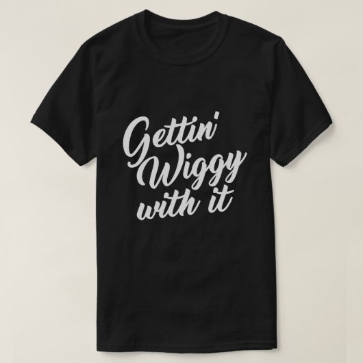T-SHIRT GETTING WIGGY AVEC LUI (Design devant)