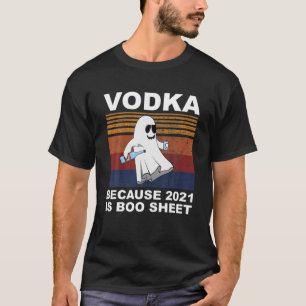 T-shirt Ghost Drinks Vodka Parce Que 2021 Est Boo Sheet Dr