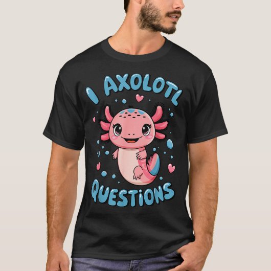 T-shirt Girl I Axolotl Questions Funny Cute Graphic Tees (Devant)