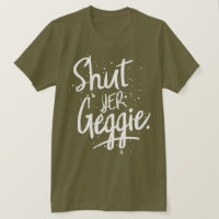 Glaswegian Glasgow Shut Yer Geggie