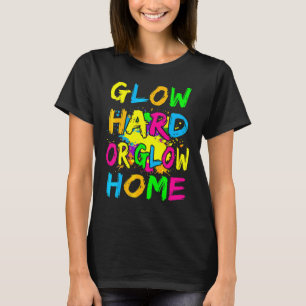 T-shirt Glow Hard or Glow Home Thème 80's Party Tee