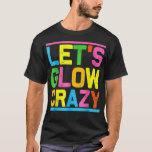 T-shirt Glow Party Let's Glow Crazy For Women Men Kids Gre<br><div class="desc">Glow Party Let's Glow Crazy For Women Men Kids Great .lol, cool, funny, lol surprise, retro, animal, animals, christmas, cute, doll, dolls, dolls lol, lol doll, lol doll characters, lol surprise birthday, lol surprise mom, lol surprise party, lollipop, movie, music, rainbow, vintage, 2020, 2020 election, adorable, agriculture, all of us,...</div>