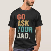 T-shirt Go Ask Your Dad Cute Mother's Day Mom Father (Devant)