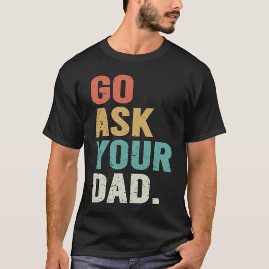 T-shirt Go Ask Your Dad Cute Mother's Day Mom Father (Devant)