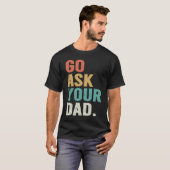 T-shirt Go Ask Your Dad Cute Mother's Day Mom Father (Devant entier)