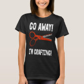 T-shirt Go-Away I'm Crafting - Crafting Sayings (Devant)