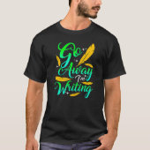 T-shirt GO AWAY I'M WRITING Author Writer Composer (Devant)