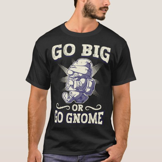 T-shirt Go Big Or Go Gnome Gnome Gardening (Devant)