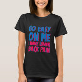 T-shirt Go Easy On Me I Have Lower Back Pain (Devant)