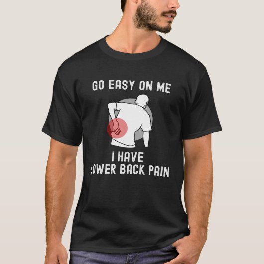 T-shirt Go Easy On me I Have Lower Back Pain Saying (Devant)