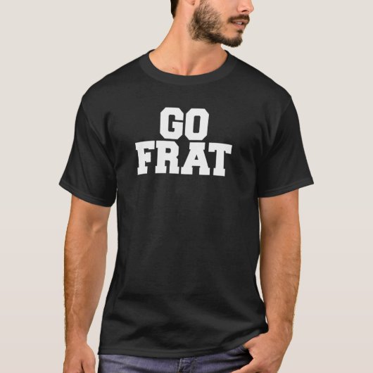 T-shirt Go Frat Funny Fraternité College Rush Party grec (Devant)