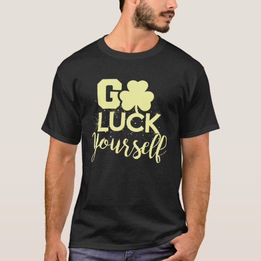 T-shirt Go Luck Yourself Lucky St Patricks Day Drinking G (Devant)