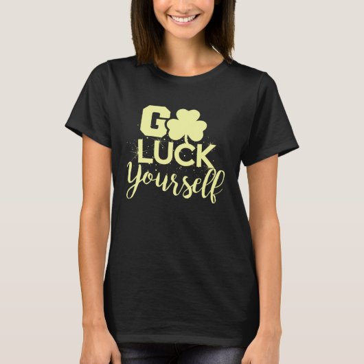 T-shirt Go Luck Yourself Lucky St Patricks Day Drinking G (Devant)