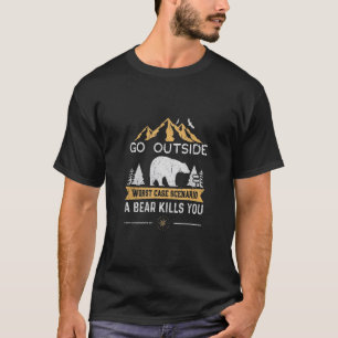 T-shirt Go Outside Worst Case Scenario A Bear Kills You Ca