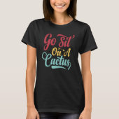 T-shirt Go Sit On A Cactus - Funny Sarcasm Irony_1 (Devant)