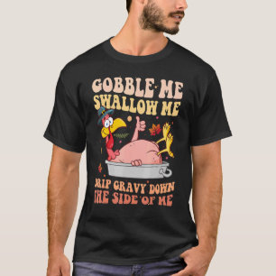 T-shirt Gobble Me Swallow Me Drip Gravy Down Side Of M