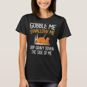 T-shirt Gobble Me Swallow Me Drip Gravy Down Side Of M