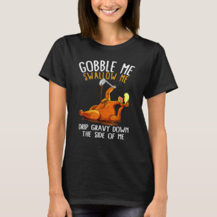 T-shirt Gobble Me Swallow Me Drip Gravy Down The Side Of M