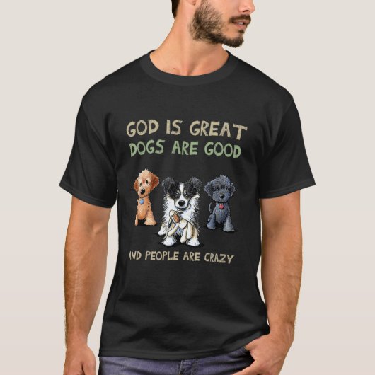 T-shirt God Is Great Dogs Are Good And People Are Crazy 2 (Devant)