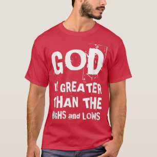 T-shirt God Is Greater Than The Highs And Lows Christian F