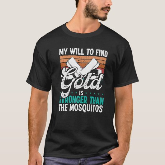 T-shirt Gold Panner Will to find Gold Prospector Mosquitos (Devant)